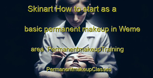 Skinart How to start as a basic permanent makeup in Weme area | PermanentmakeupTraining | PermanentmakeupClasses | SkinartTraining-United States