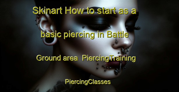 Skinart How to start as a basic piercing in Battle Ground area | PiercingTraining | PiercingClasses | SkinartTraining-United States