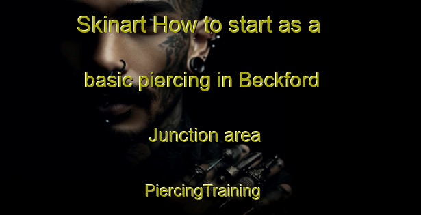 Skinart How to start as a basic piercing in Beckford Junction area | PiercingTraining | PiercingClasses | SkinartTraining-United States