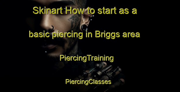 Skinart How to start as a basic piercing in Briggs area | PiercingTraining | PiercingClasses | SkinartTraining-United States