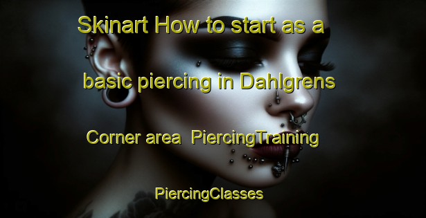 Skinart How to start as a basic piercing in Dahlgrens Corner area | PiercingTraining | PiercingClasses | SkinartTraining-United States