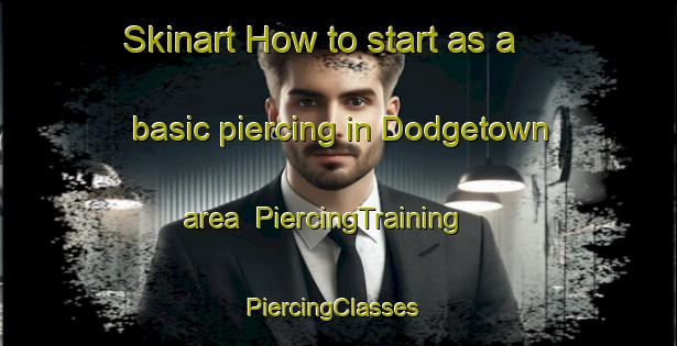 Skinart How to start as a basic piercing in Dodgetown area | PiercingTraining | PiercingClasses | SkinartTraining-United States