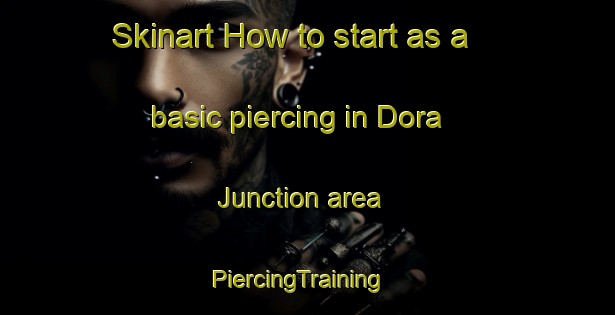 Skinart How to start as a basic piercing in Dora Junction area | PiercingTraining | PiercingClasses | SkinartTraining-United States