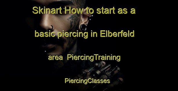 Skinart How to start as a basic piercing in Elberfeld area | PiercingTraining | PiercingClasses | SkinartTraining-United States
