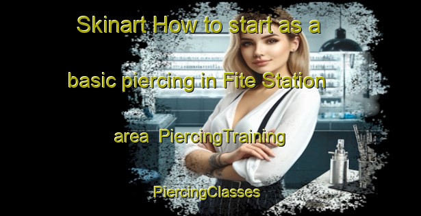 Skinart How to start as a basic piercing in Fite Station area | PiercingTraining | PiercingClasses | SkinartTraining-United States