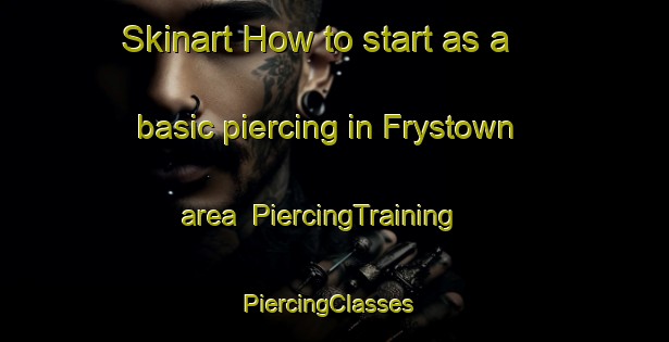 Skinart How to start as a basic piercing in Frystown area | PiercingTraining | PiercingClasses | SkinartTraining-United States