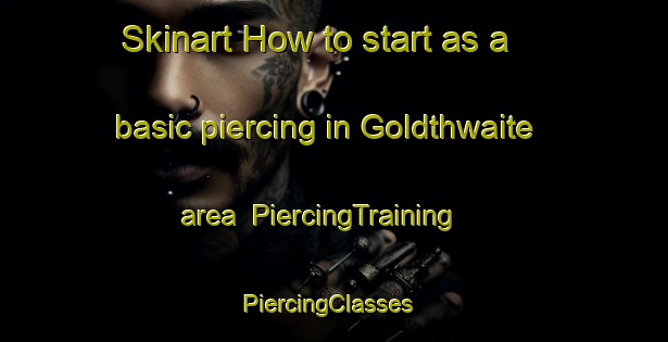 Skinart How to start as a basic piercing in Goldthwaite area | PiercingTraining | PiercingClasses | SkinartTraining-United States