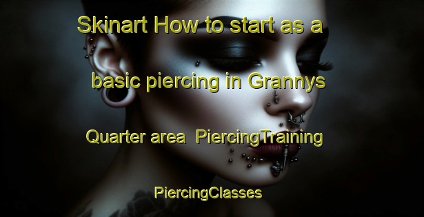 Skinart How to start as a basic piercing in Grannys Quarter area | PiercingTraining | PiercingClasses | SkinartTraining-United States