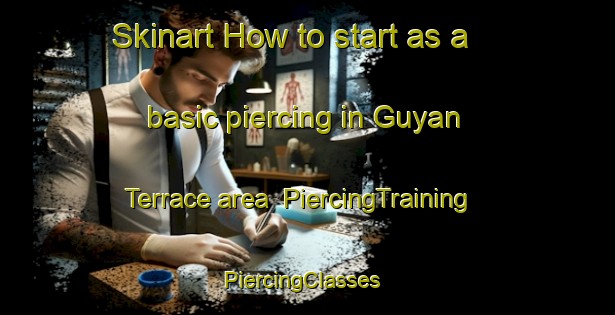 Skinart How to start as a basic piercing in Guyan Terrace area | PiercingTraining | PiercingClasses | SkinartTraining-United States