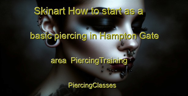 Skinart How to start as a basic piercing in Hampton Gate area | PiercingTraining | PiercingClasses | SkinartTraining-United States