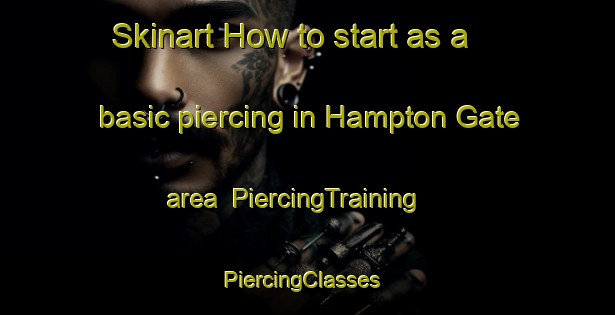 Skinart How to start as a basic piercing in Hampton Gate area | PiercingTraining | PiercingClasses | SkinartTraining-United States