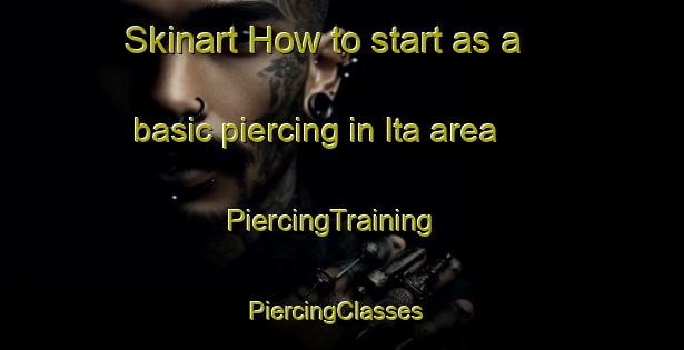 Skinart How to start as a basic piercing in Ita area | PiercingTraining | PiercingClasses | SkinartTraining-United States