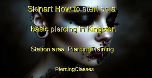 Skinart How to start as a basic piercing in Kingston Station area | PiercingTraining | PiercingClasses | SkinartTraining-United States