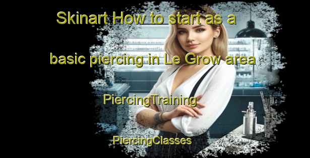 Skinart How to start as a basic piercing in Le Grow area | PiercingTraining | PiercingClasses | SkinartTraining-United States