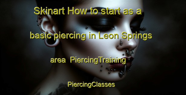 Skinart How to start as a basic piercing in Leon Springs area | PiercingTraining | PiercingClasses | SkinartTraining-United States