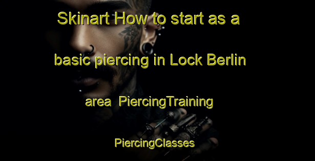 Skinart How to start as a basic piercing in Lock Berlin area | PiercingTraining | PiercingClasses | SkinartTraining-United States