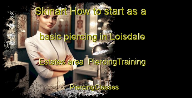 Skinart How to start as a basic piercing in Loisdale Estates area | PiercingTraining | PiercingClasses | SkinartTraining-United States