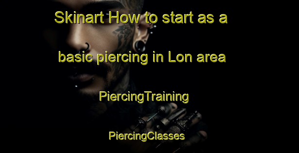 Skinart How to start as a basic piercing in Lon area | PiercingTraining | PiercingClasses | SkinartTraining-United States