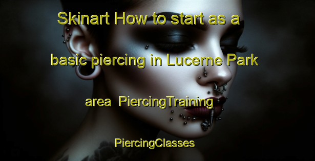 Skinart How to start as a basic piercing in Lucerne Park area | PiercingTraining | PiercingClasses | SkinartTraining-United States