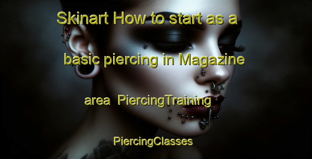 Skinart How to start as a basic piercing in Magazine area | PiercingTraining | PiercingClasses | SkinartTraining-United States