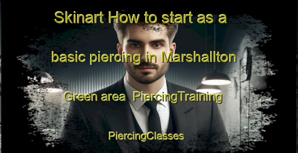 Skinart How to start as a basic piercing in Marshallton Green area | PiercingTraining | PiercingClasses | SkinartTraining-United States