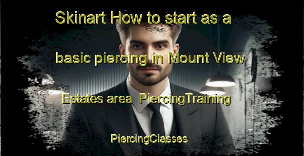Skinart How to start as a basic piercing in Mount View Estates area | PiercingTraining | PiercingClasses | SkinartTraining-United States