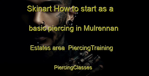 Skinart How to start as a basic piercing in Mulrennan Estates area | PiercingTraining | PiercingClasses | SkinartTraining-United States