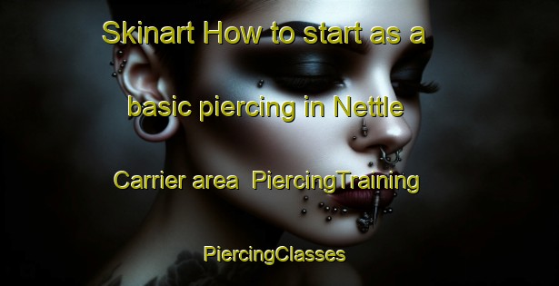 Skinart How to start as a basic piercing in Nettle Carrier area | PiercingTraining | PiercingClasses | SkinartTraining-United States
