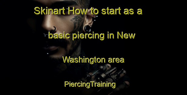 Skinart How to start as a basic piercing in New Washington area | PiercingTraining | PiercingClasses | SkinartTraining-United States