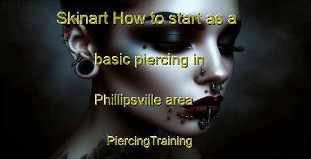 Skinart How to start as a basic piercing in Phillipsville area | PiercingTraining | PiercingClasses | SkinartTraining-United States