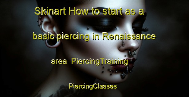 Skinart How to start as a basic piercing in Renaissance area | PiercingTraining | PiercingClasses | SkinartTraining-United States