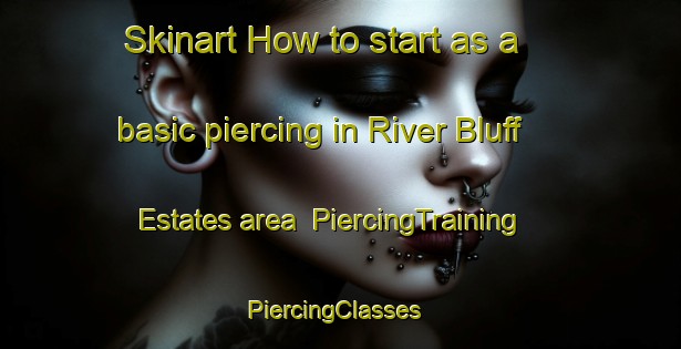 Skinart How to start as a basic piercing in River Bluff Estates area | PiercingTraining | PiercingClasses | SkinartTraining-United States