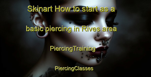 Skinart How to start as a basic piercing in Rives area | PiercingTraining | PiercingClasses | SkinartTraining-United States