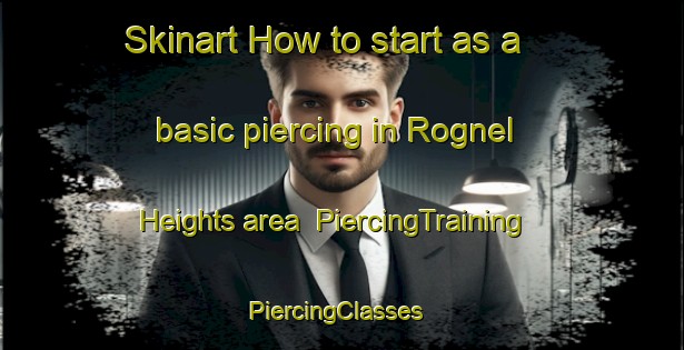 Skinart How to start as a basic piercing in Rognel Heights area | PiercingTraining | PiercingClasses | SkinartTraining-United States
