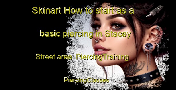 Skinart How to start as a basic piercing in Stacey Street area | PiercingTraining | PiercingClasses | SkinartTraining-United States