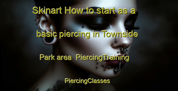 Skinart How to start as a basic piercing in Townside Park area | PiercingTraining | PiercingClasses | SkinartTraining-United States