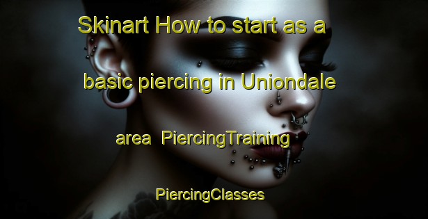 Skinart How to start as a basic piercing in Uniondale area | PiercingTraining | PiercingClasses | SkinartTraining-United States