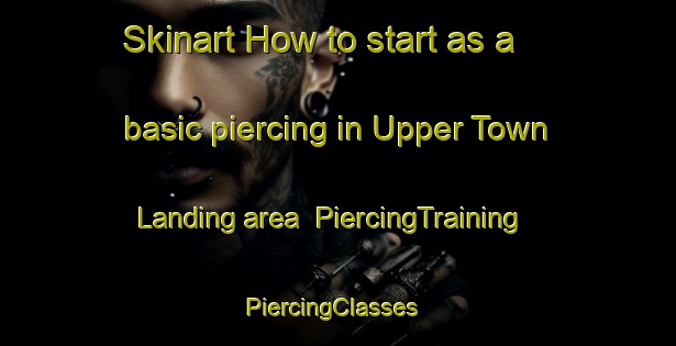 Skinart How to start as a basic piercing in Upper Town Landing area | PiercingTraining | PiercingClasses | SkinartTraining-United States