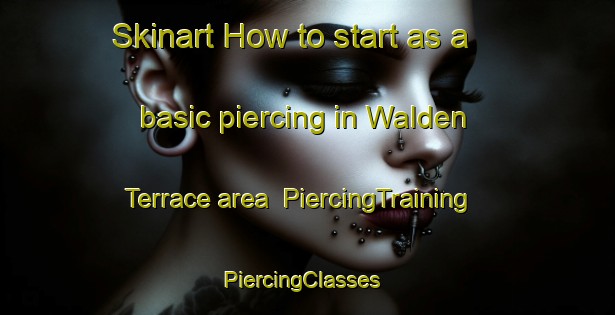 Skinart How to start as a basic piercing in Walden Terrace area | PiercingTraining | PiercingClasses | SkinartTraining-United States