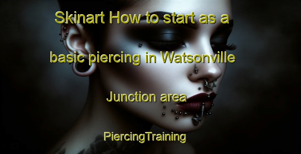 Skinart How to start as a basic piercing in Watsonville Junction area | PiercingTraining | PiercingClasses | SkinartTraining-United States