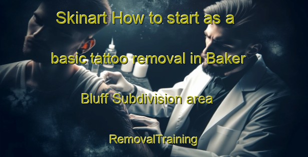 Skinart How to start as a basic tattoo removal in Baker Bluff Subdivision area | RemovalTraining | RemovalClasses | SkinartTraining-United States