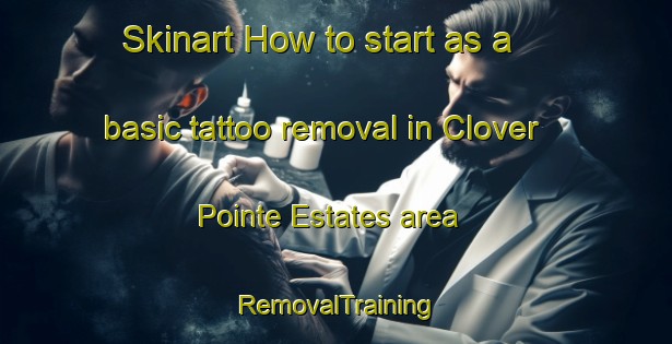 Skinart How to start as a basic tattoo removal in Clover Pointe Estates area | RemovalTraining | RemovalClasses | SkinartTraining-United States