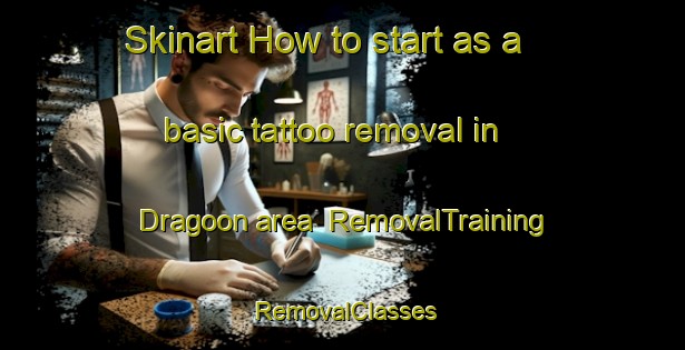 Skinart How to start as a basic tattoo removal in Dragoon area | RemovalTraining | RemovalClasses | SkinartTraining-United States