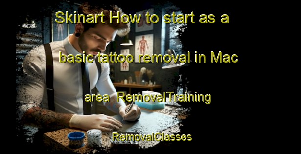 Skinart How to start as a basic tattoo removal in Mac area | RemovalTraining | RemovalClasses | SkinartTraining-United States
