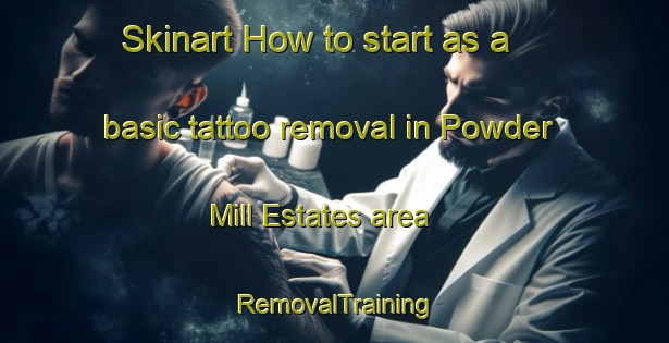 Skinart How to start as a basic tattoo removal in Powder Mill Estates area | RemovalTraining | RemovalClasses | SkinartTraining-United States