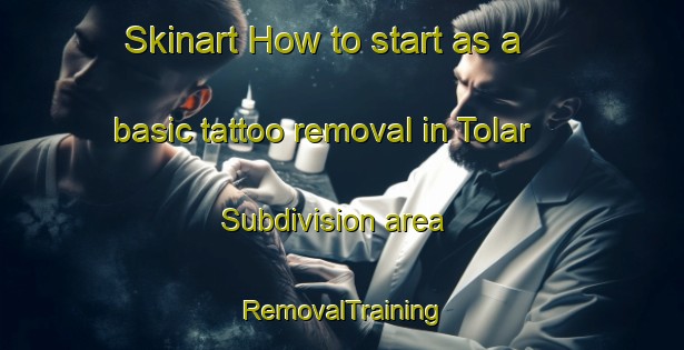Skinart How to start as a basic tattoo removal in Tolar Subdivision area | RemovalTraining | RemovalClasses | SkinartTraining-United States