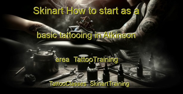 Skinart How to start as a basic tattooing in Atkinson area | TattooTraining | TattooClasses | SkinartTraining-United States