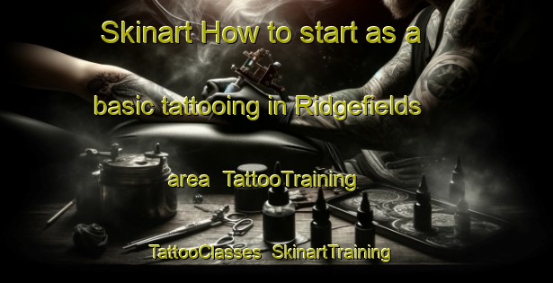 Skinart How to start as a basic tattooing in Ridgefields area | TattooTraining | TattooClasses | SkinartTraining-United States