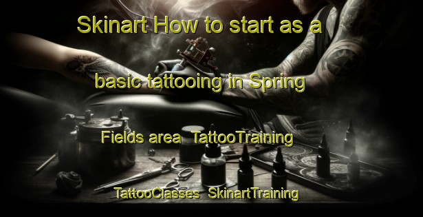 Skinart How to start as a basic tattooing in Spring Fields area | TattooTraining | TattooClasses | SkinartTraining-United States