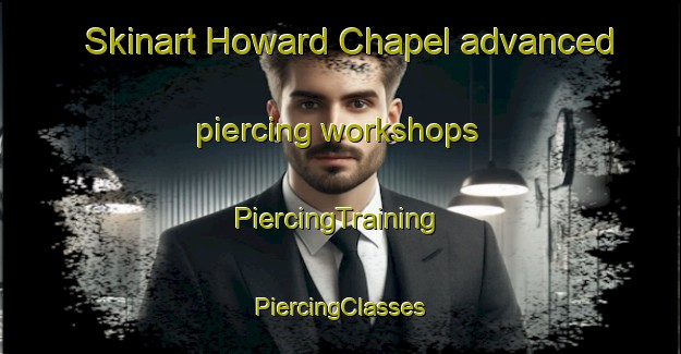 Skinart Howard Chapel advanced piercing workshops | #PiercingTraining #PiercingClasses #SkinartTraining-United States